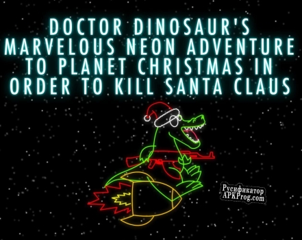 Русификатор для Doctor Dinoaurs Marvelous Neon Adventure To Planet Christmas In Order To Kill Santa Clause