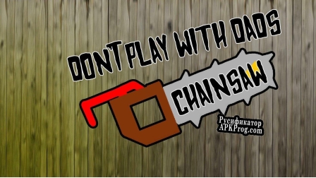 Русификатор для Dont Play with dads chainsaw