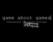 Русификатор для GAME ABOUT GAMES – interactive videogame critique