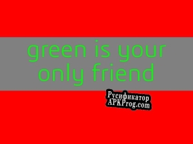 Русификатор для green is your only friend